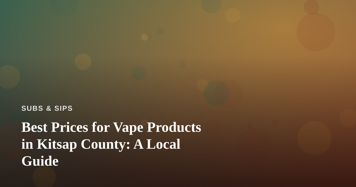 Best Prices for Vape Products in Kitsap County: A Local Guide