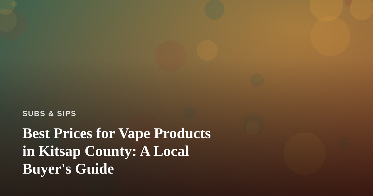 Best Prices for Vape Products in Kitsap County: A Local Buyer’s Guide