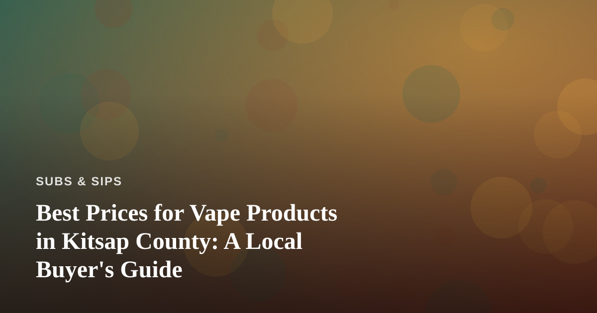 Best Prices for Vape Products in Kitsap County: A Local Buyer’s Guide