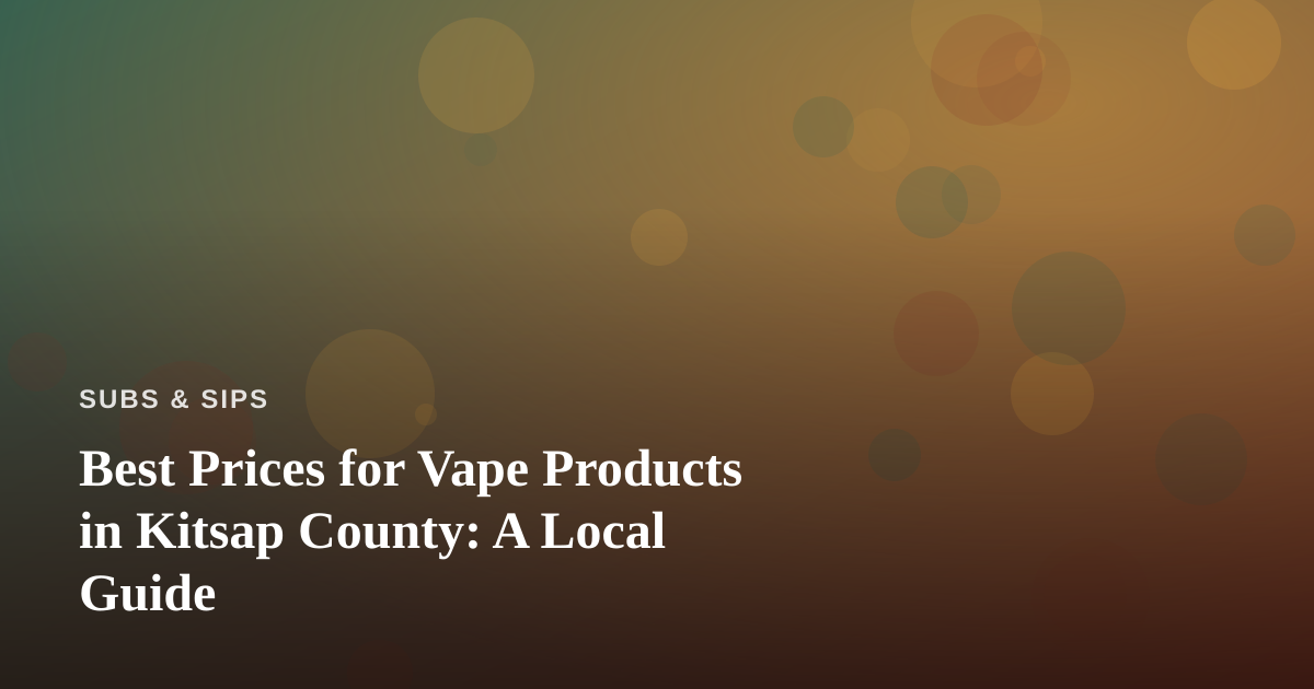 Best Prices for Vape Products in Kitsap County: A Local Guide
