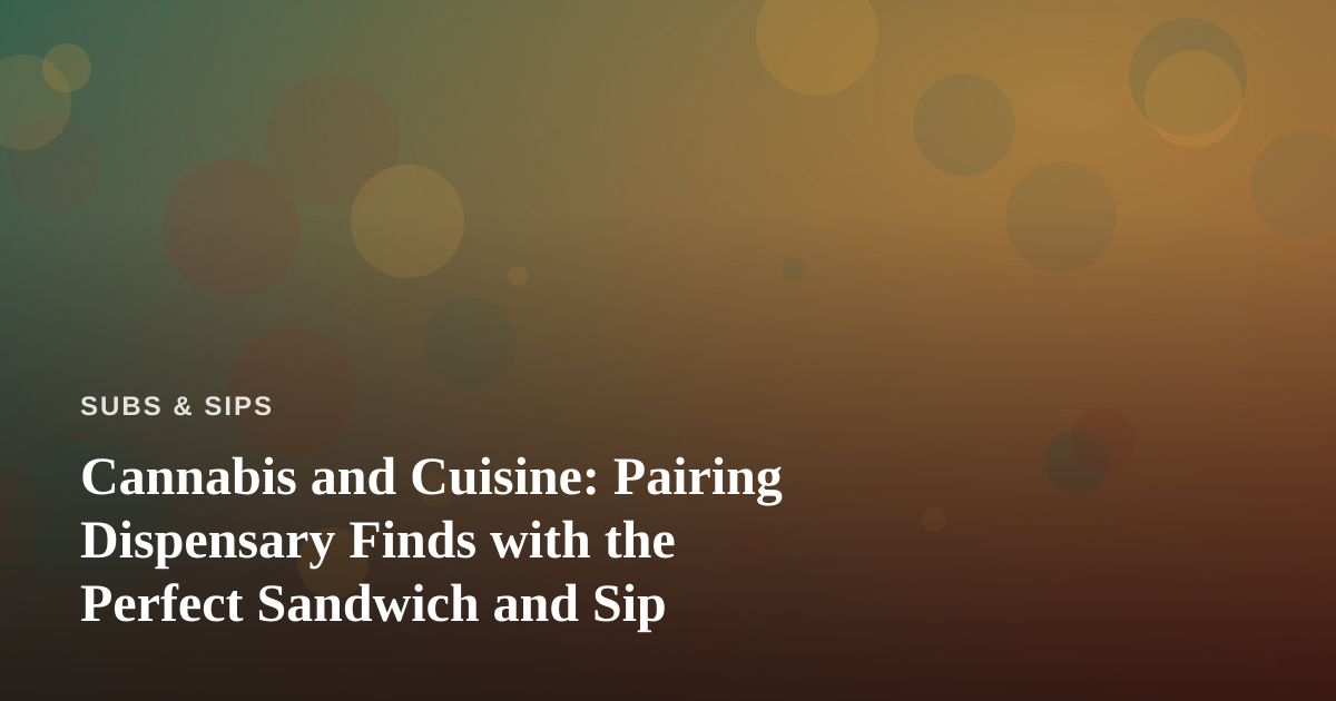 Cannabis and Cuisine: Pairing Dispensary Finds with the Perfect Sandwich and Sip