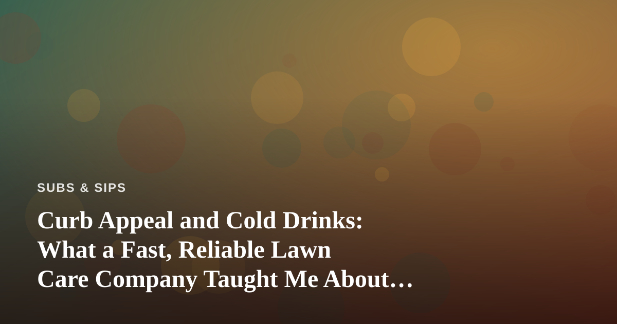 Curb Appeal and Cold Drinks: What a Fast, Reliable Lawn Care Company Taught Me About Hosting the Perfect Backyard Sandwich Spread