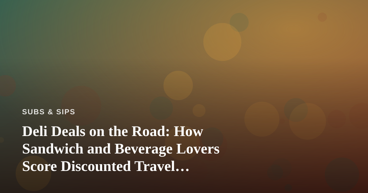 Deli Deals on the Road: How Sandwich and Beverage Lovers Score Discounted Travel Options You Can’t Get Anywhere Else