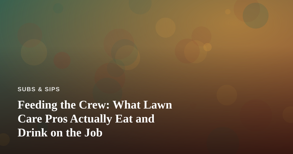 Feeding the Crew: What Lawn Care Pros Actually Eat and Drink on the Job