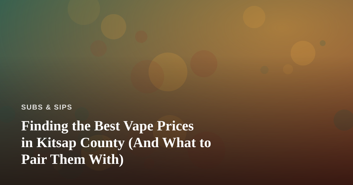 Finding the Best Vape Prices in Kitsap County (And What to Pair Them With)