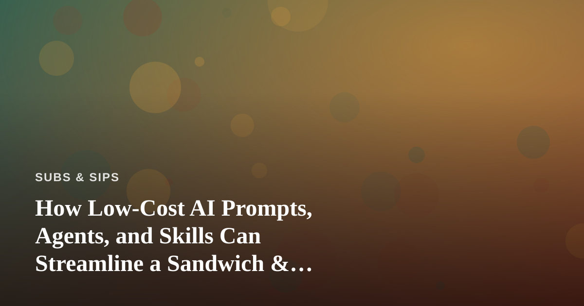 How Low-Cost AI Prompts, Agents, and Skills Can Streamline a Sandwich & Beverage Business