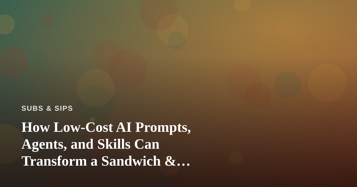 How Low-Cost AI Prompts, Agents, and Skills Can Transform a Sandwich & Beverage Business