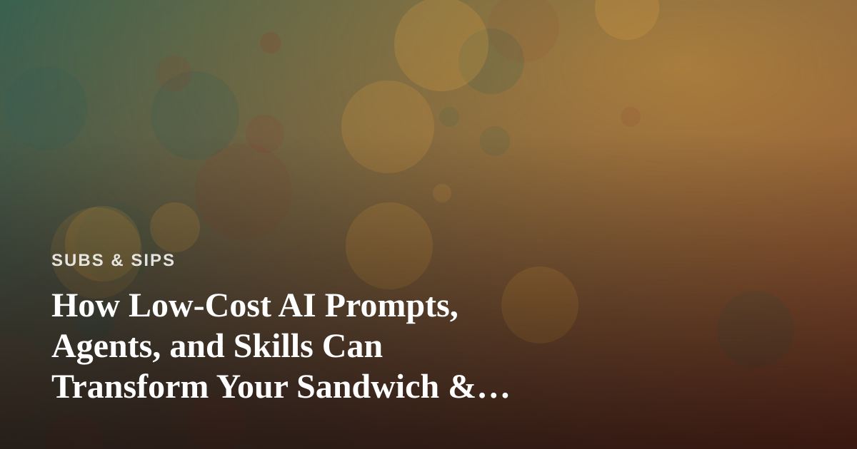 How Low-Cost AI Prompts, Agents, and Skills Can Transform Your Sandwich & Beverage Business