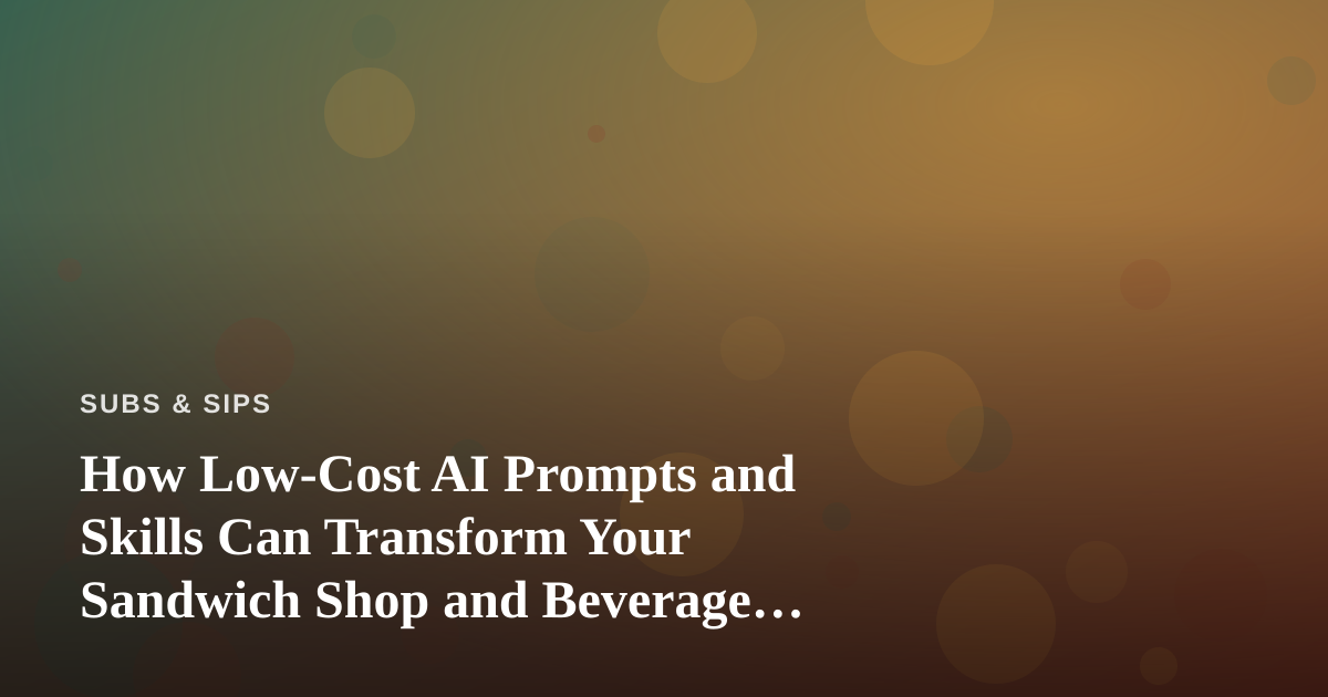 How Low-Cost AI Prompts and Skills Can Transform Your Sandwich Shop and Beverage Menu