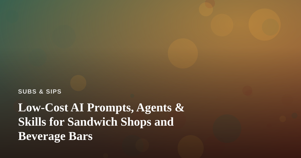 Low-Cost AI Prompts, Agents & Skills for Sandwich Shops and Beverage Bars