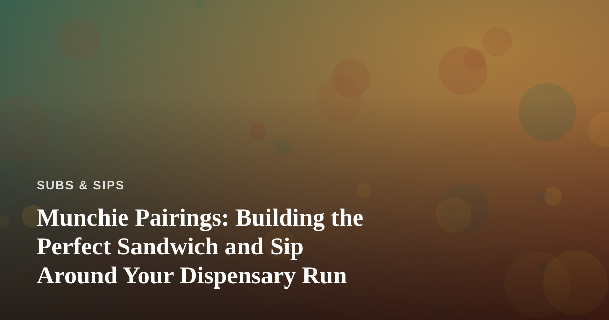Munchie Pairings: Building the Perfect Sandwich and Sip Around Your Dispensary Run