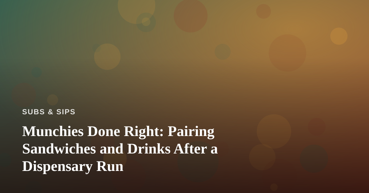 Munchies Done Right: Pairing Sandwiches and Drinks After a Dispensary Run