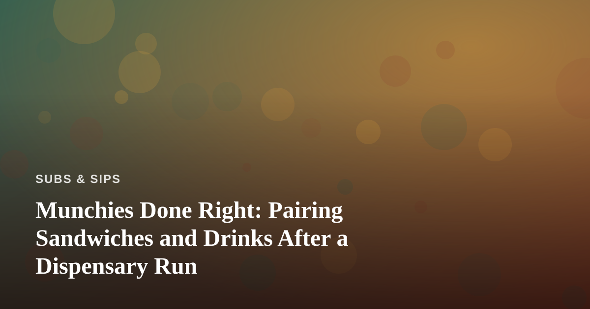 Munchies Done Right: Pairing Sandwiches and Drinks After a Dispensary Run