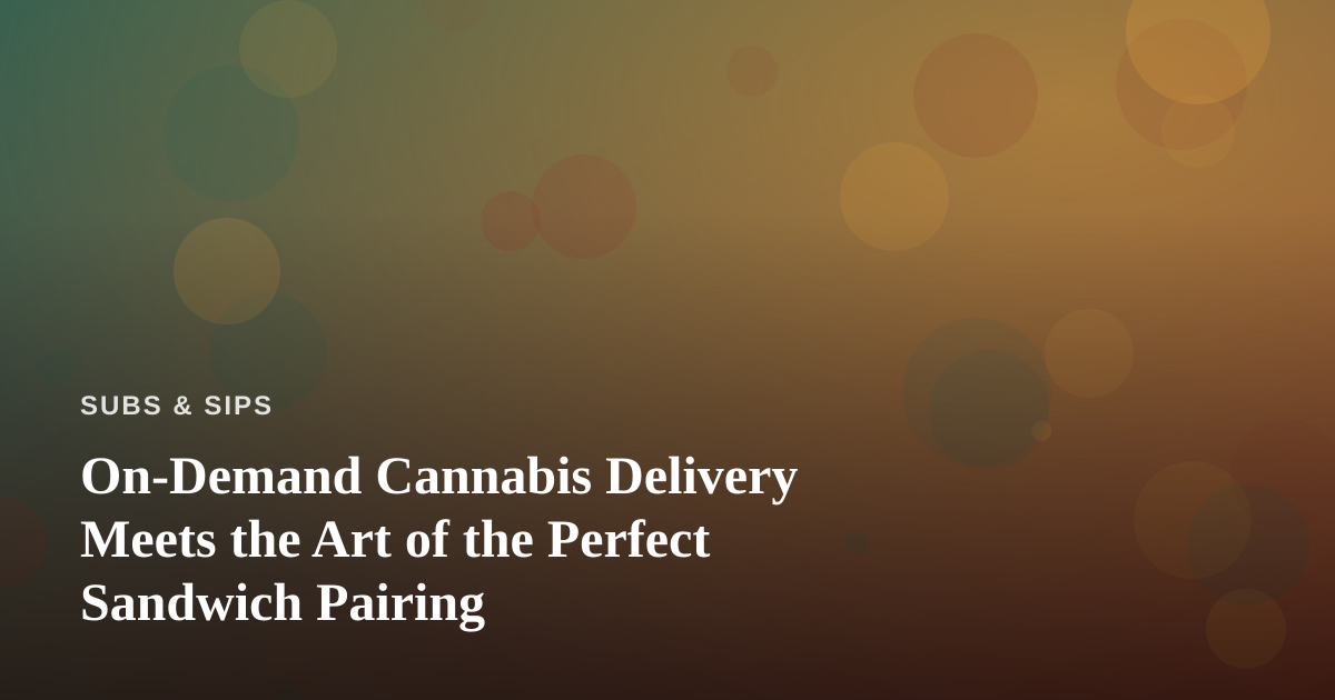 On-Demand Cannabis Delivery Meets the Art of the Perfect Sandwich Pairing