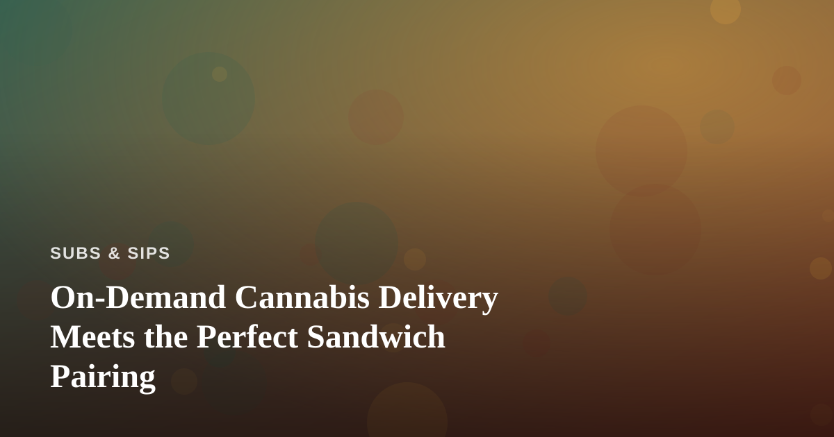 On-Demand Cannabis Delivery Meets the Perfect Sandwich Pairing