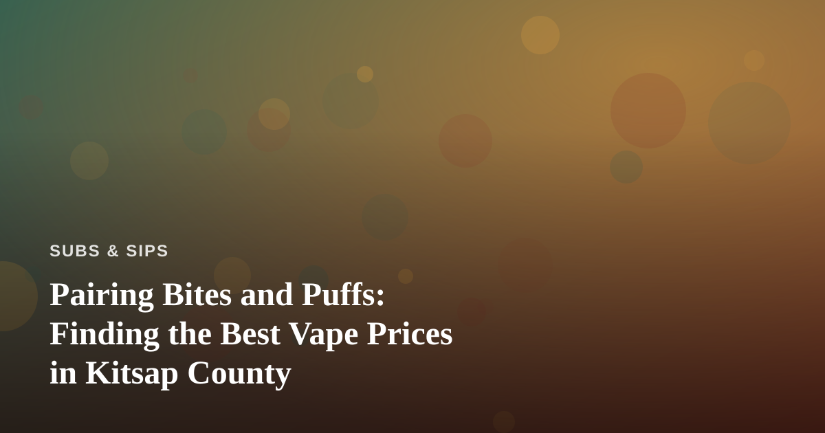 Pairing Bites and Puffs: Finding the Best Vape Prices in Kitsap County