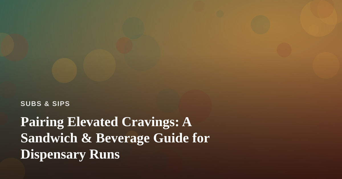 Pairing Elevated Cravings: A Sandwich & Beverage Guide for Dispensary Runs