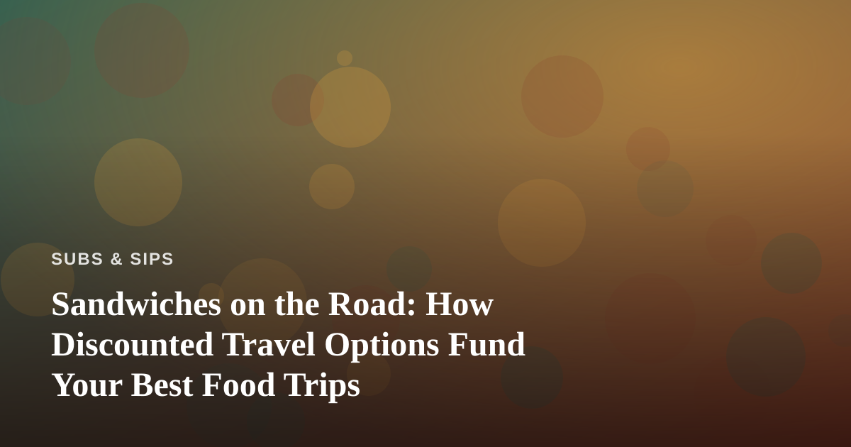 Sandwiches on the Road: How Discounted Travel Options Fund Your Best Food Trips