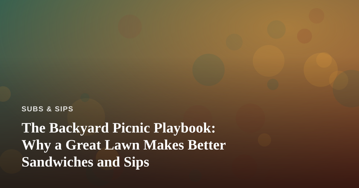 The Backyard Picnic Playbook: Why a Great Lawn Makes Better Sandwiches and Sips