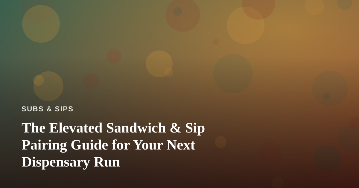 The Elevated Sandwich & Sip Pairing Guide for Your Next Dispensary Run