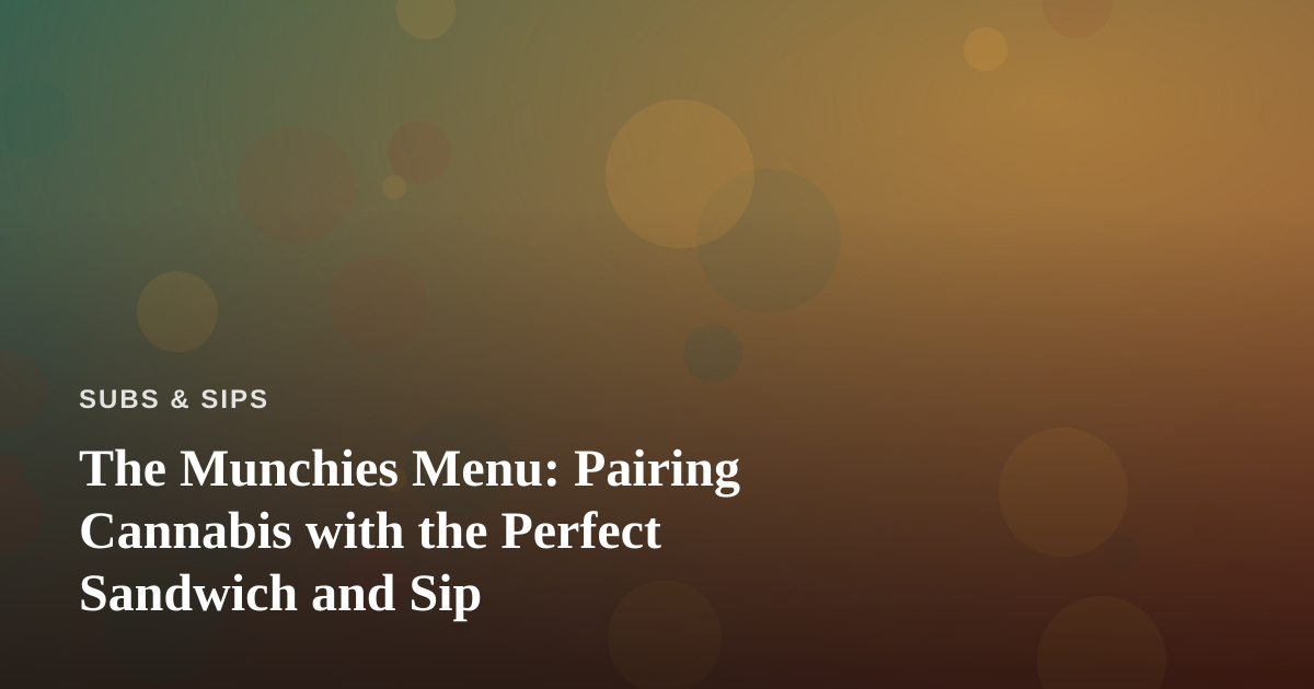 The Munchies Menu: Pairing Cannabis with the Perfect Sandwich and Sip
