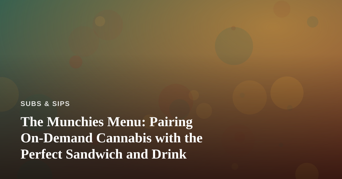 The Munchies Menu: Pairing On-Demand Cannabis with the Perfect Sandwich and Drink