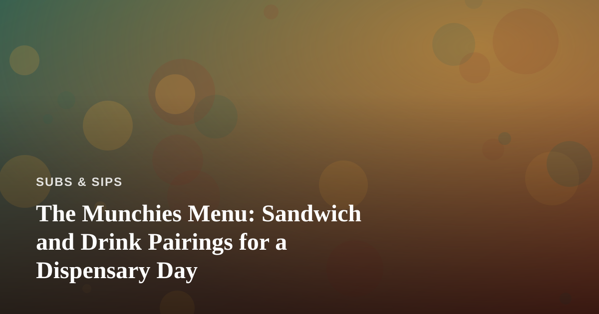 The Munchies Menu: Sandwich and Drink Pairings for a Dispensary Day