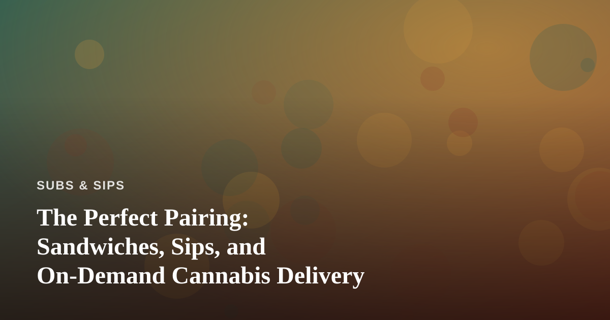 The Perfect Pairing: Sandwiches, Sips, and On-Demand Cannabis Delivery