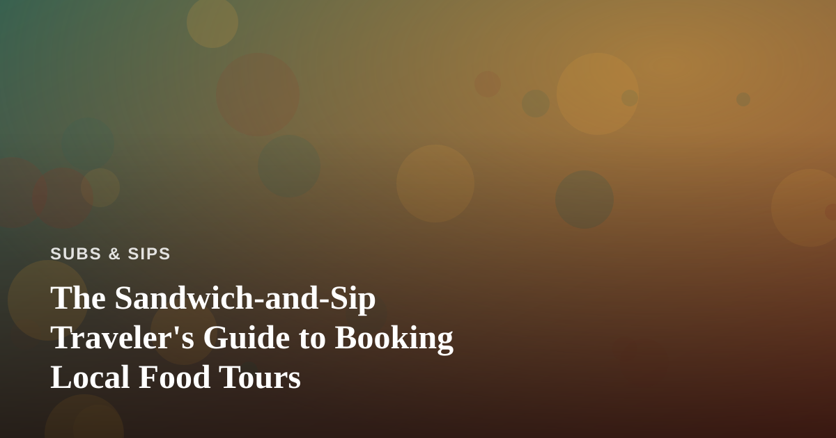 The Sandwich-and-Sip Traveler’s Guide to Booking Local Food Tours