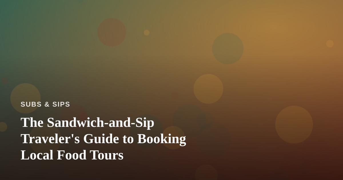 The Sandwich-and-Sip Traveler’s Guide to Booking Local Food Tours