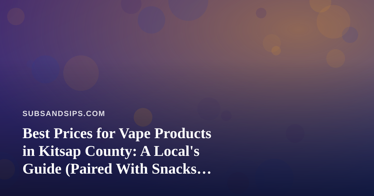 Best Prices for Vape Products in Kitsap County: A Local’s Guide (Paired With Snacks, Naturally)