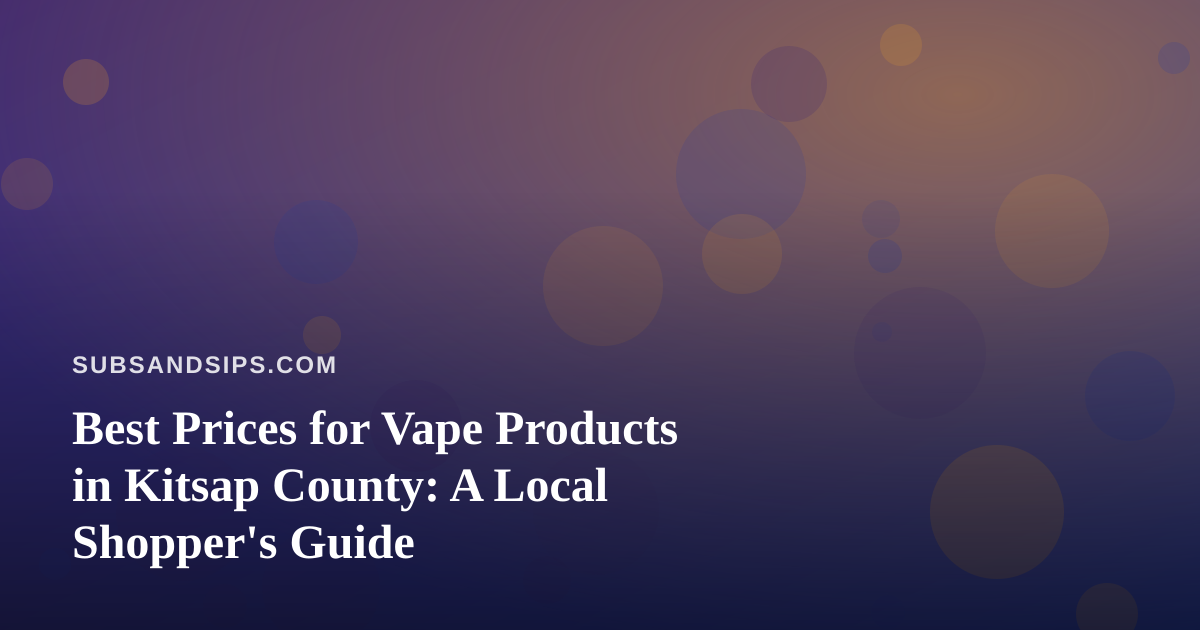 Best Prices for Vape Products in Kitsap County: A Local Shopper’s Guide