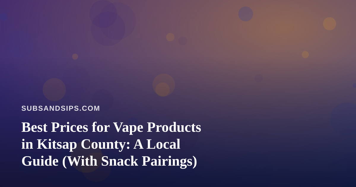 Best Prices for Vape Products in Kitsap County: A Local Guide (With Snack Pairings)