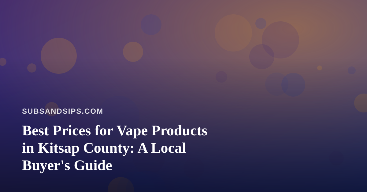 Best Prices for Vape Products in Kitsap County: A Local Buyer’s Guide