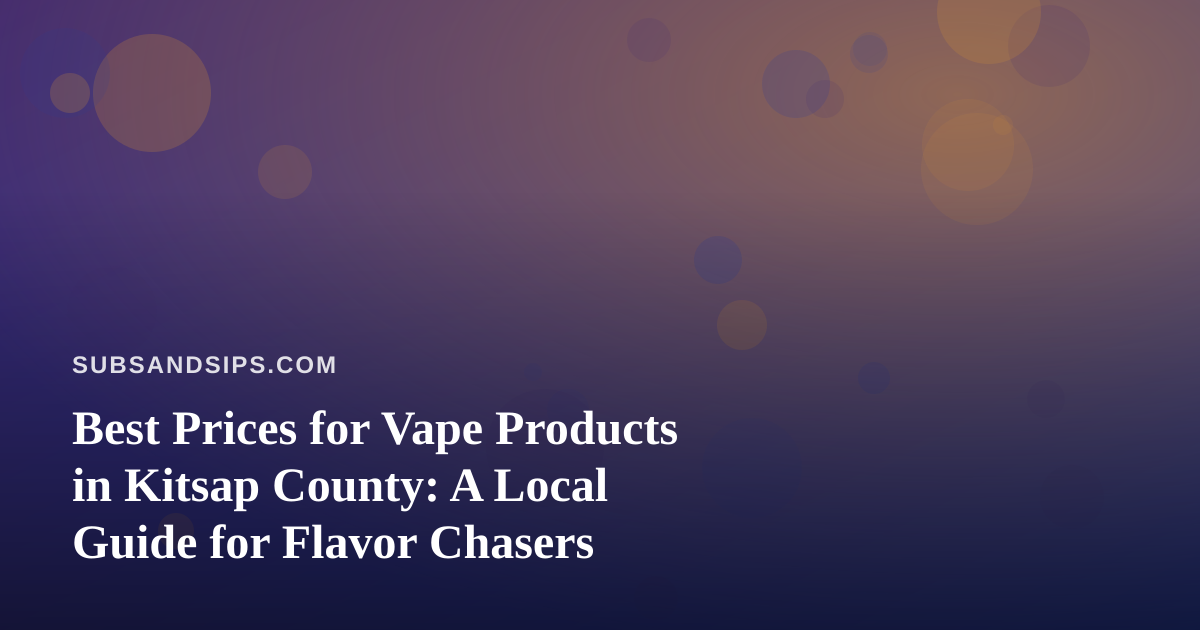 Best Prices for Vape Products in Kitsap County: A Local Guide for Flavor Chasers