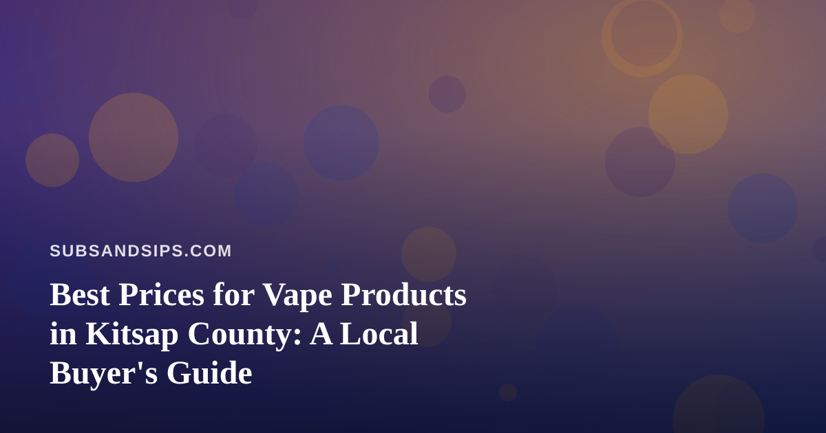 Best Prices for Vape Products in Kitsap County: A Local Buyer’s Guide
