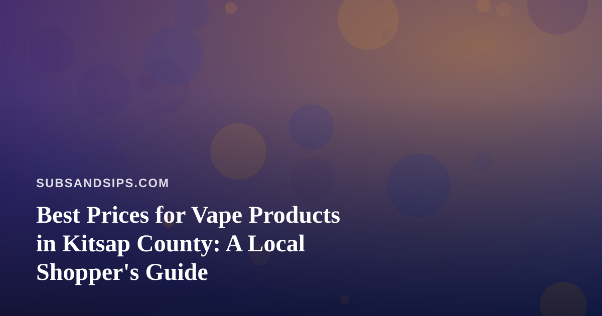Best Prices for Vape Products in Kitsap County: A Local Shopper’s Guide