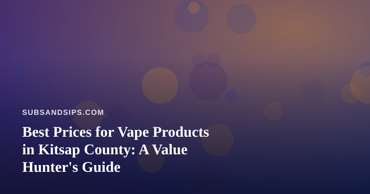 Best Prices for Vape Products in Kitsap County: A Value Hunter’s Guide