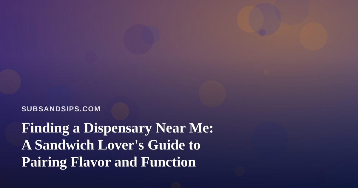 Finding a Dispensary Near Me: A Sandwich Lover’s Guide to Pairing Flavor and Function