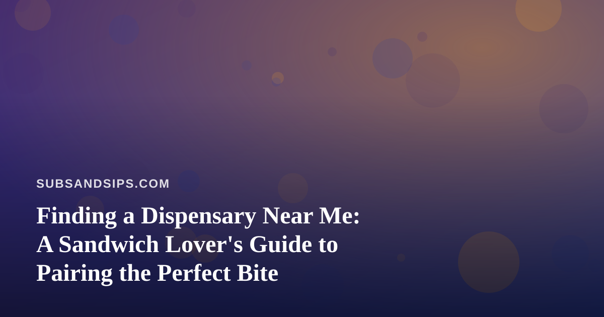 Finding a Dispensary Near Me: A Sandwich Lover’s Guide to Pairing the Perfect Bite