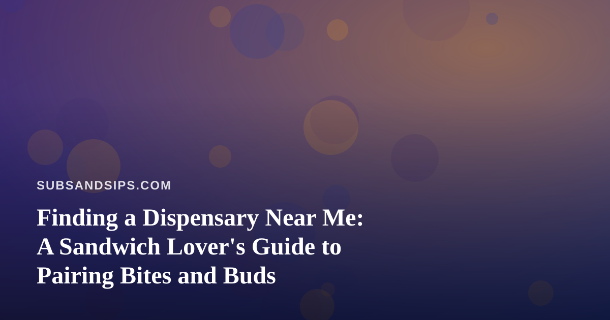 Finding a Dispensary Near Me: A Sandwich Lover’s Guide to Pairing Bites and Buds