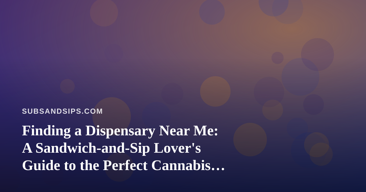 Finding a Dispensary Near Me: A Sandwich-and-Sip Lover’s Guide to the Perfect Cannabis Pairing Run