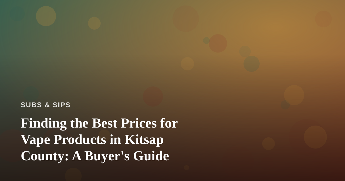 Finding the Best Prices for Vape Products in Kitsap County: A Buyer’s Guide