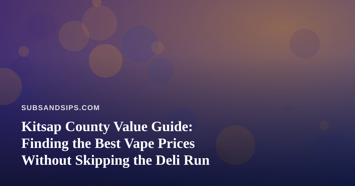 Kitsap County Value Guide: Finding the Best Vape Prices Without Skipping the Deli Run