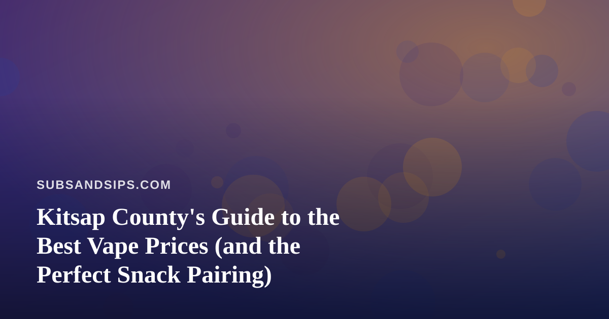 Kitsap County’s Guide to the Best Vape Prices (and the Perfect Snack Pairing)