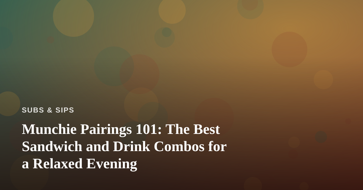 Munchie Pairings 101: The Best Sandwich and Drink Combos for a Relaxed Evening