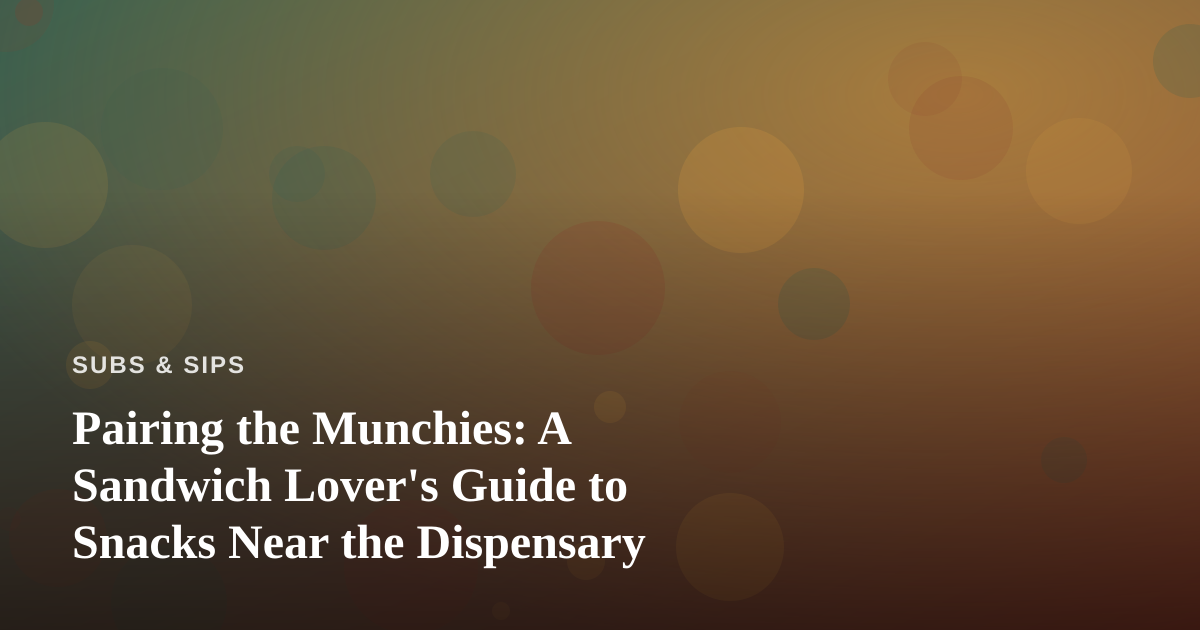 Pairing the Munchies: A Sandwich Lover’s Guide to Snacks Near the Dispensary