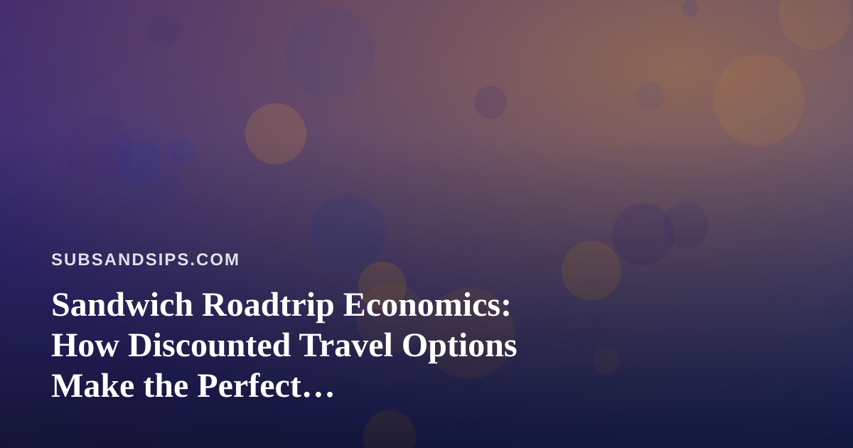 Sandwich Roadtrip Economics: How Discounted Travel Options Make the Perfect Food-and-Drink Getaway