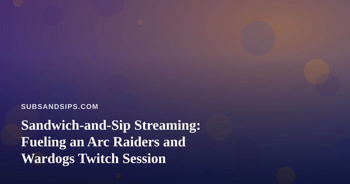 Sandwich-and-Sip Streaming: Fueling an Arc Raiders and Wardogs Twitch Session