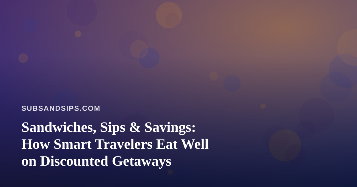 Sandwiches, Sips & Savings: How Smart Travelers Eat Well on Discounted Getaways